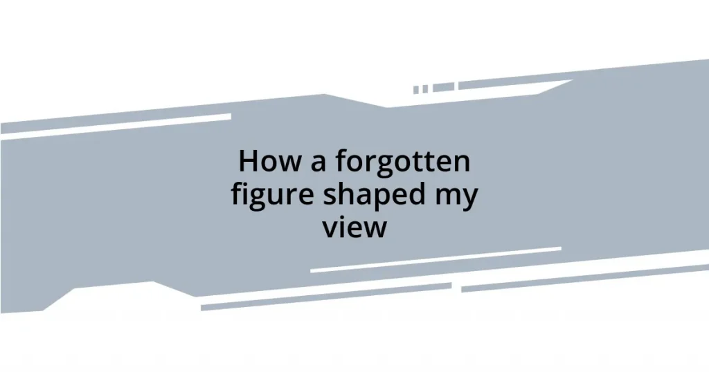 How a forgotten figure shaped my view