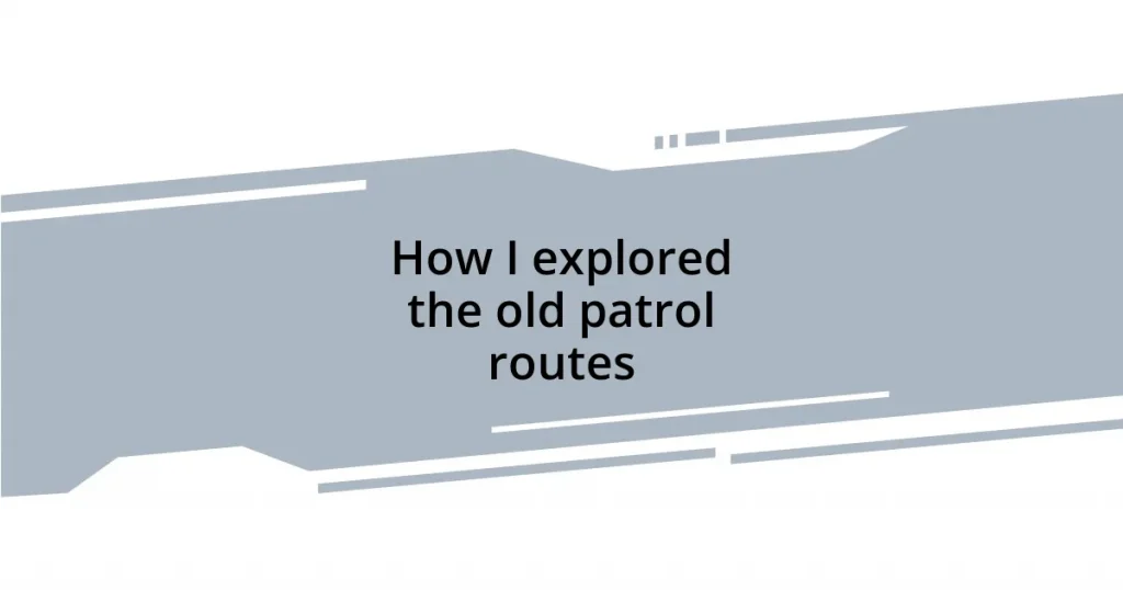 How I explored the old patrol routes