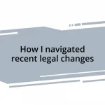How I navigated recent legal changes