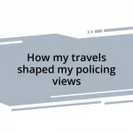 How my travels shaped my policing views