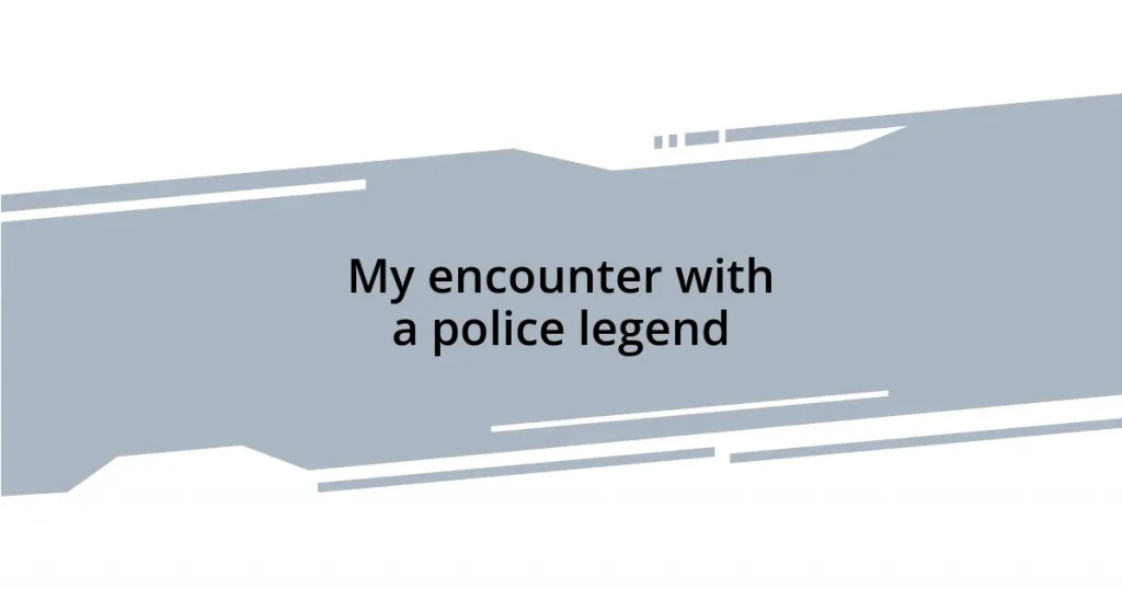 My encounter with a police legend