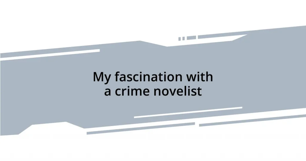 My fascination with a crime novelist