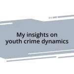 My insights on youth crime dynamics