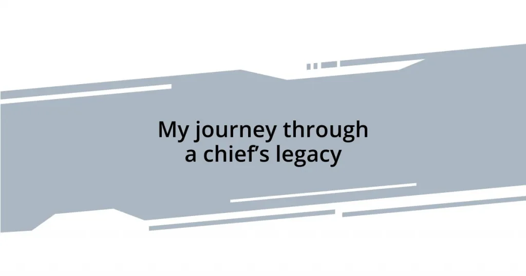 My journey through a chief’s legacy