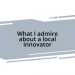 What I admire about a local innovator
