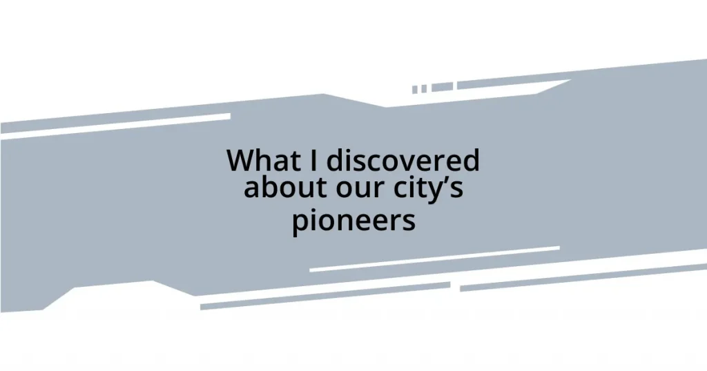 What I discovered about our city’s pioneers