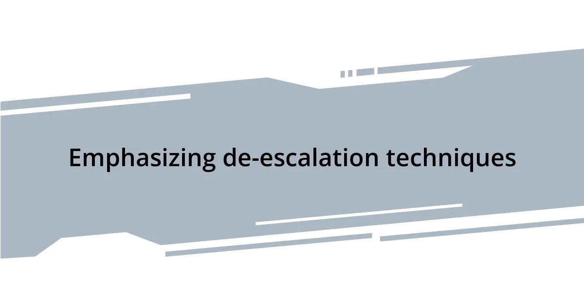 Emphasizing de-escalation techniques