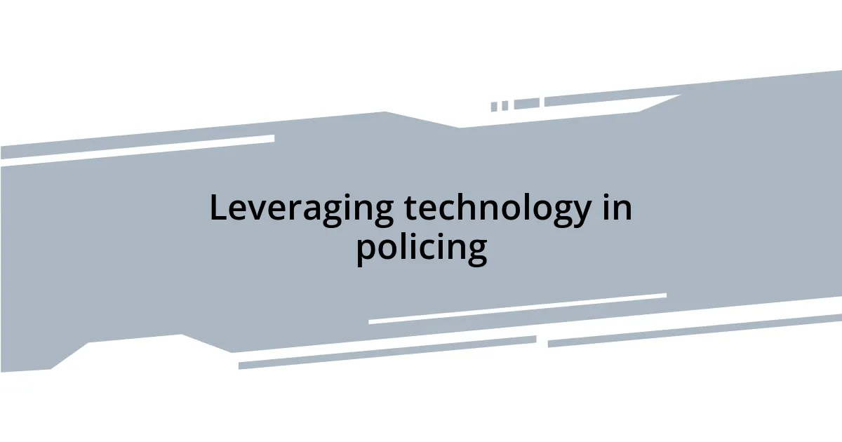 Leveraging technology in policing