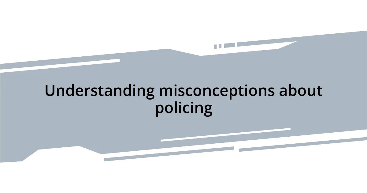 Understanding misconceptions about policing