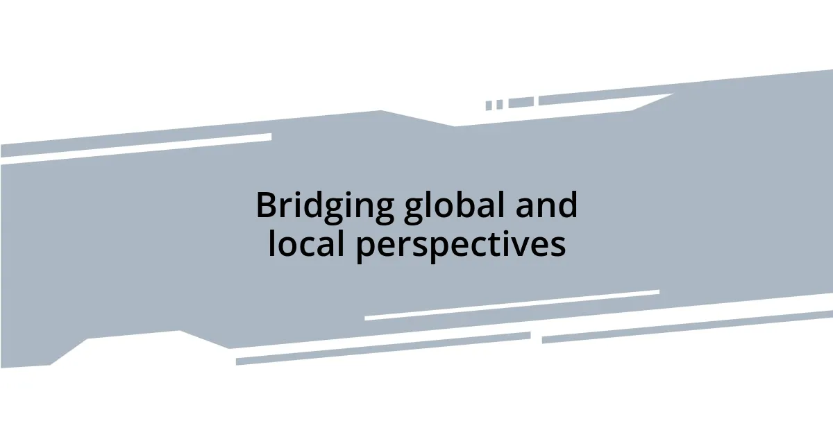 Bridging global and local perspectives