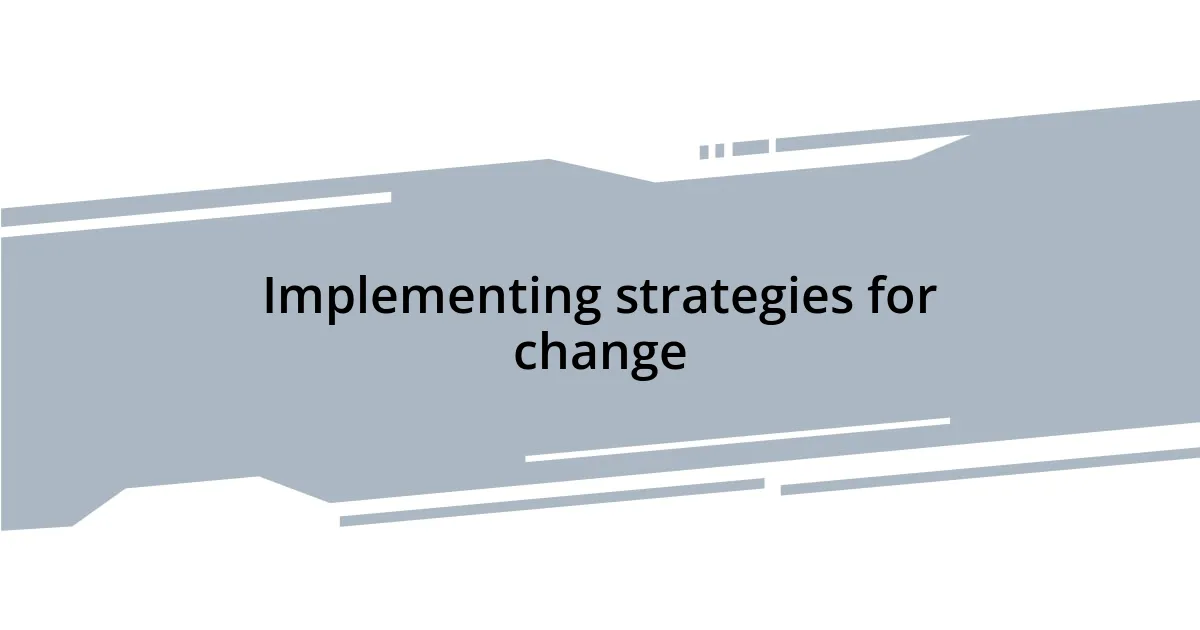 Implementing strategies for change