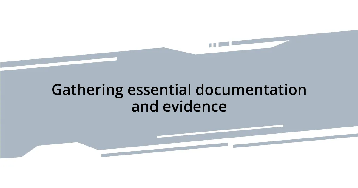 Gathering essential documentation and evidence