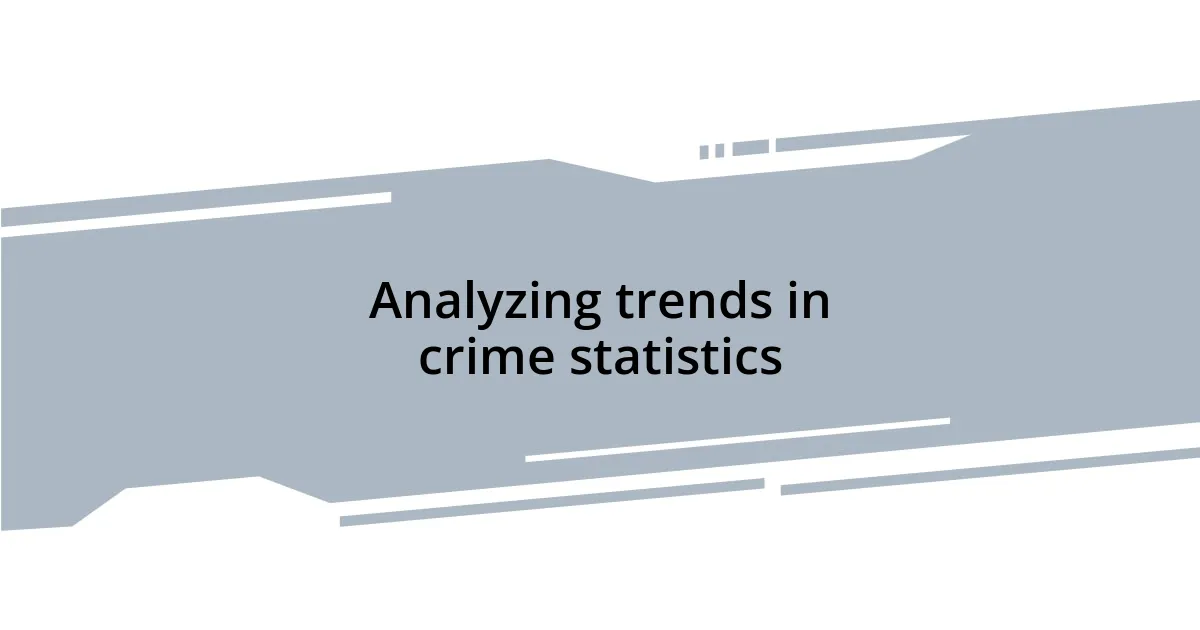 Analyzing trends in crime statistics