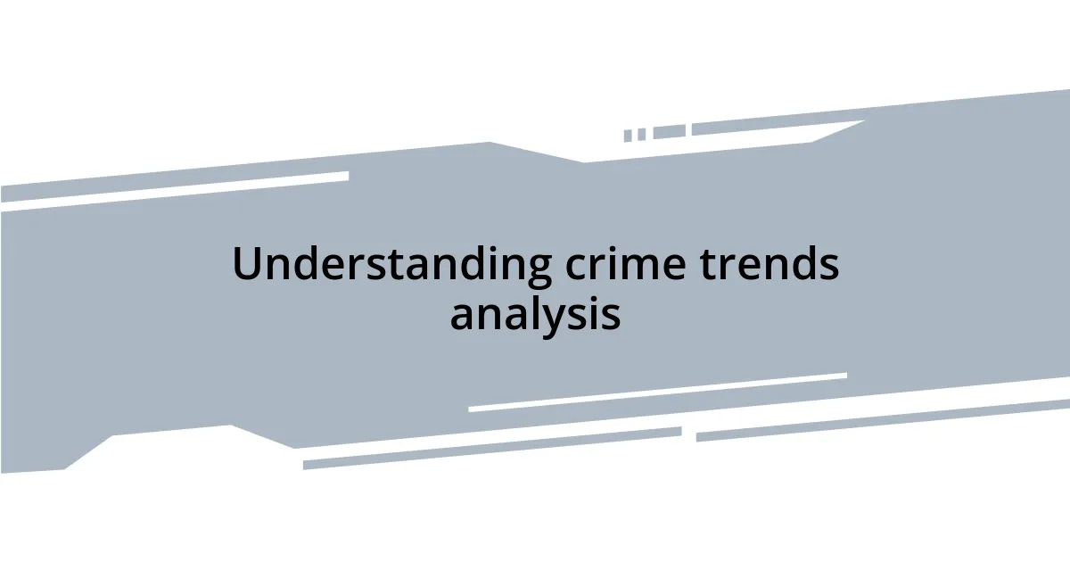 Understanding crime trends analysis
