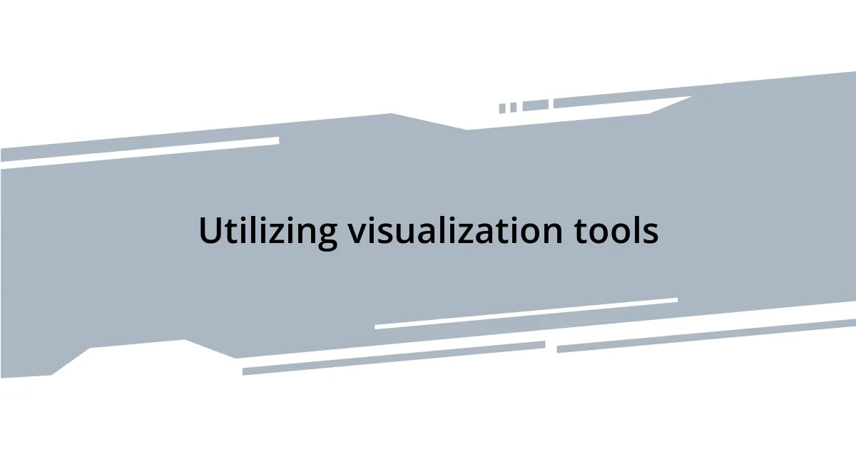 Utilizing visualization tools