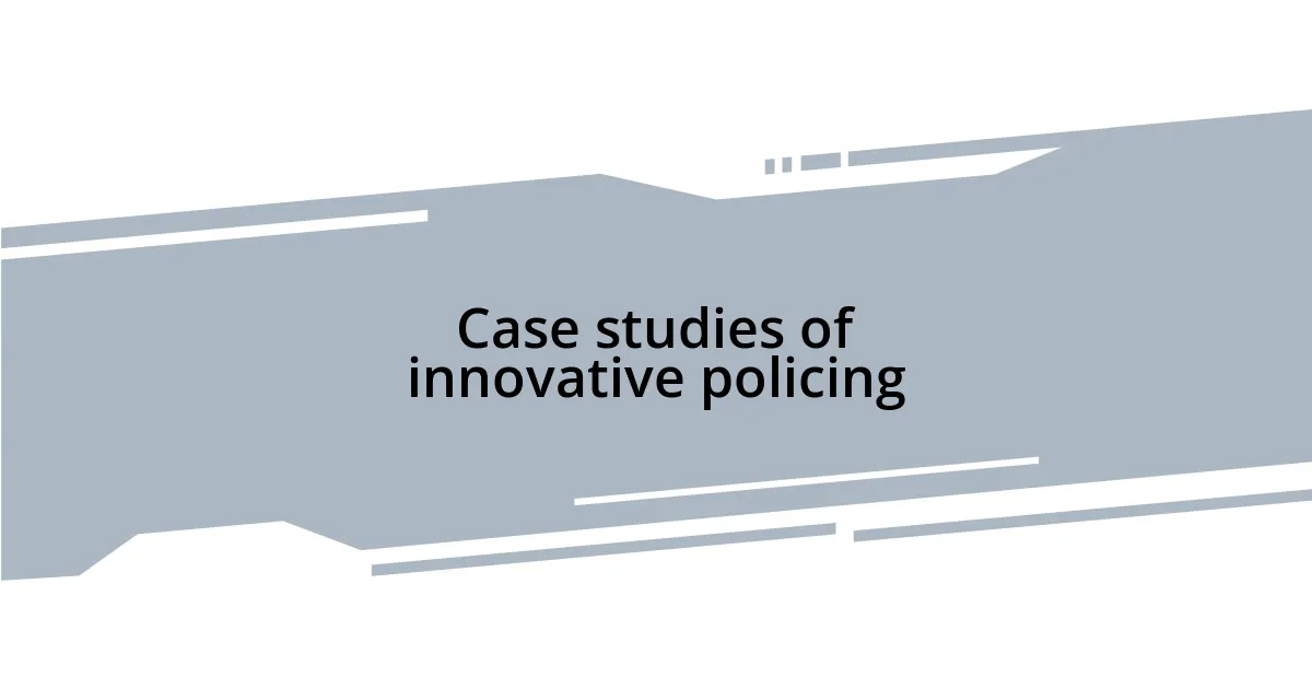 Case studies of innovative policing