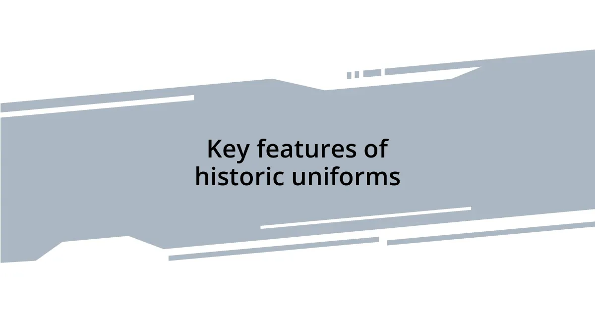 Key features of historic uniforms