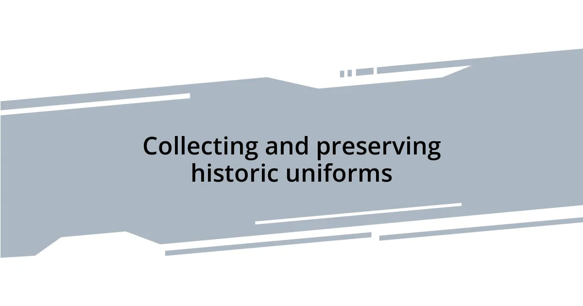 Collecting and preserving historic uniforms