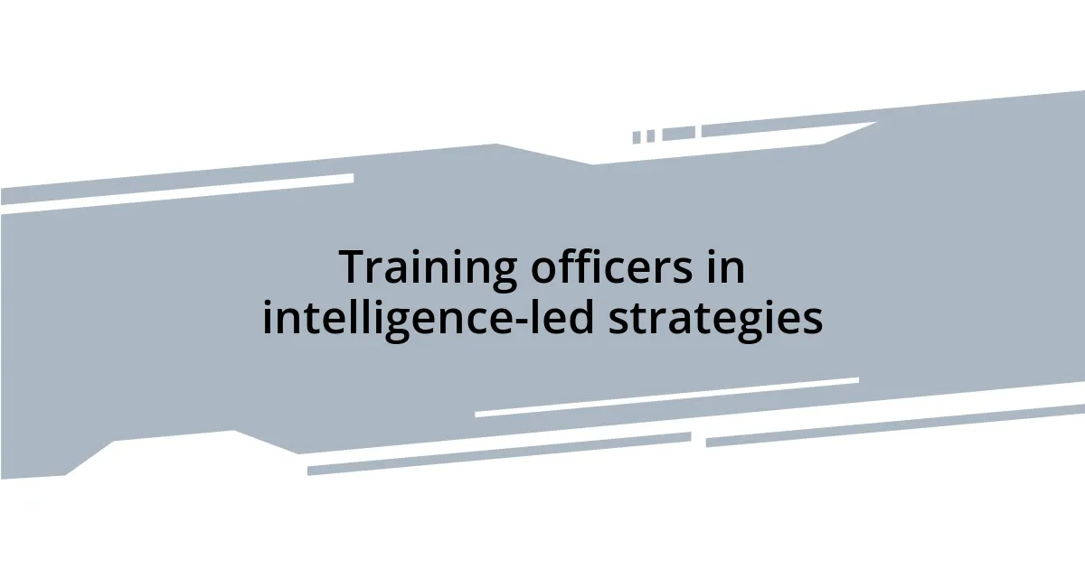 Training officers in intelligence-led strategies