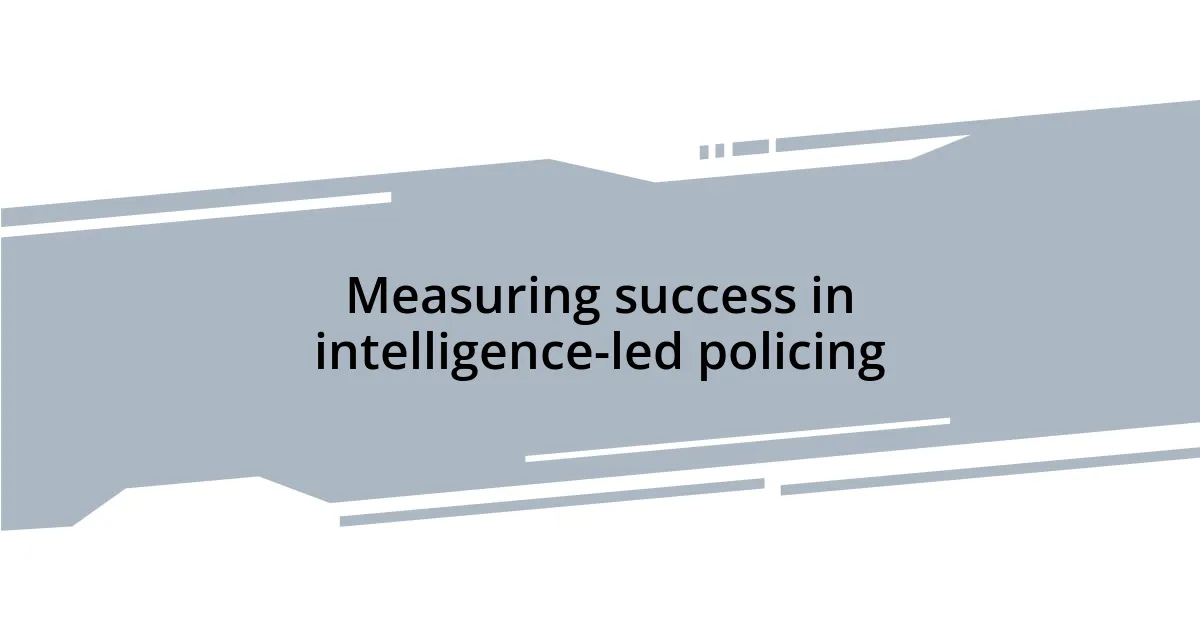 Measuring success in intelligence-led policing