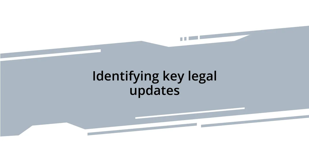 Identifying key legal updates