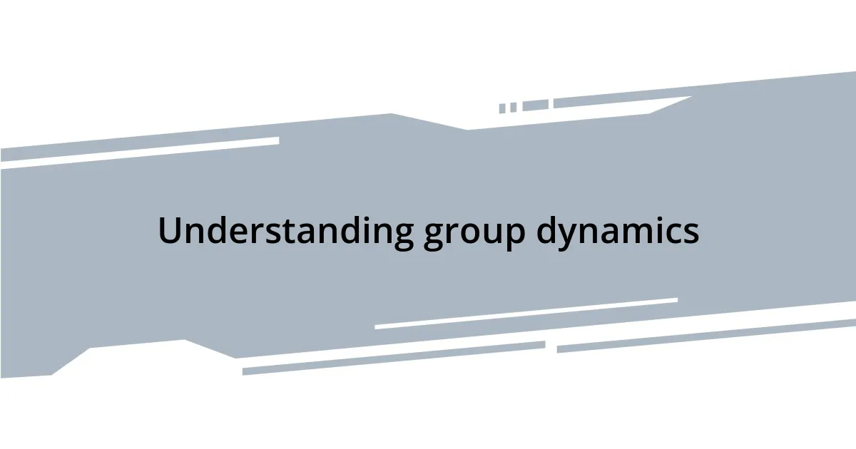 Understanding group dynamics