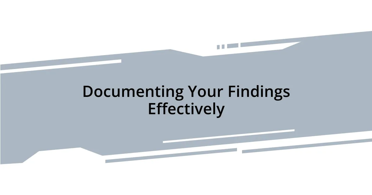 Documenting Your Findings Effectively