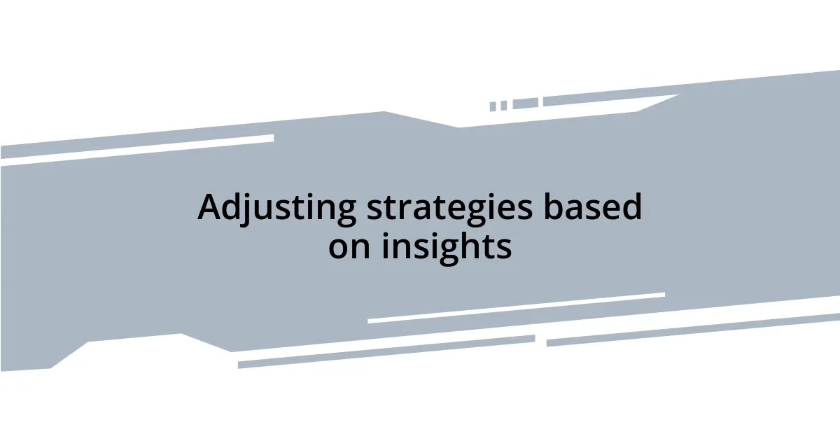 Adjusting strategies based on insights