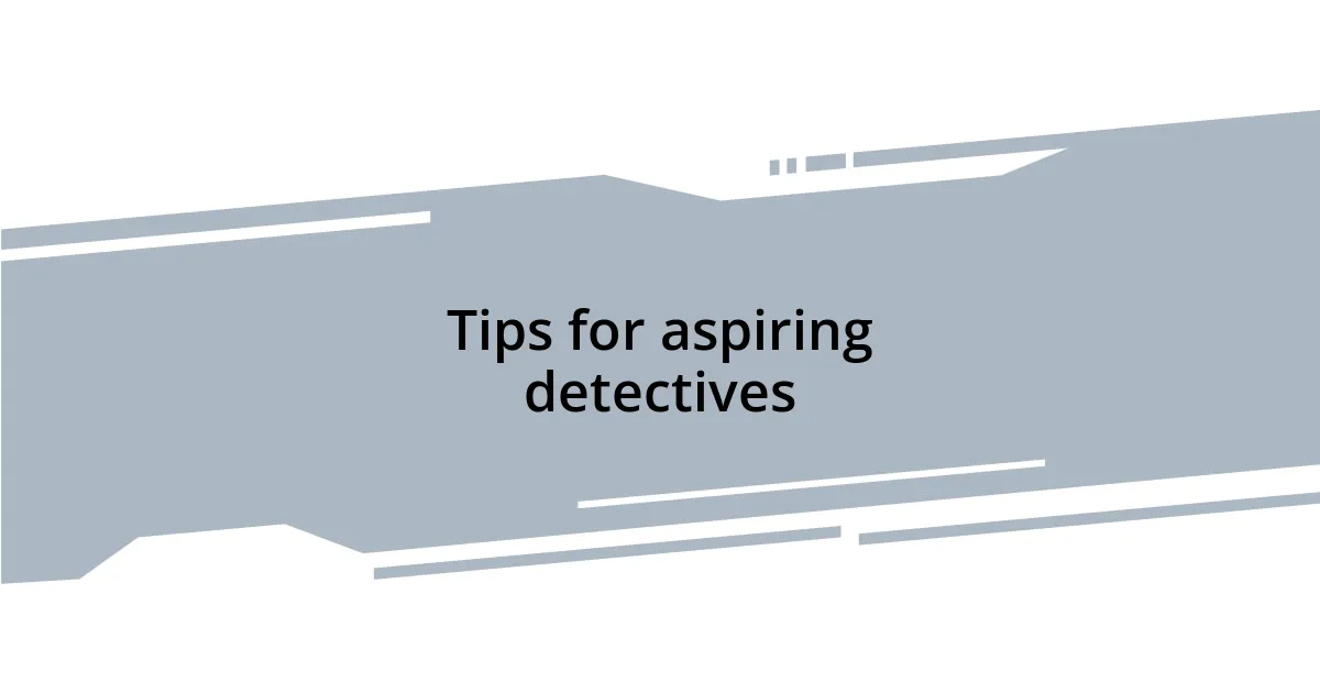 Tips for aspiring detectives