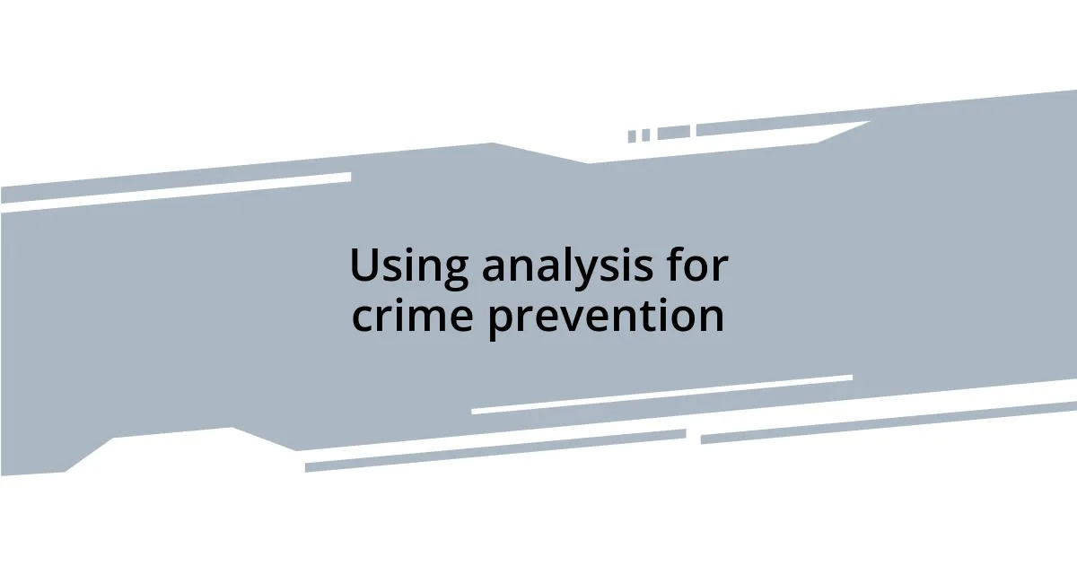 Using analysis for crime prevention