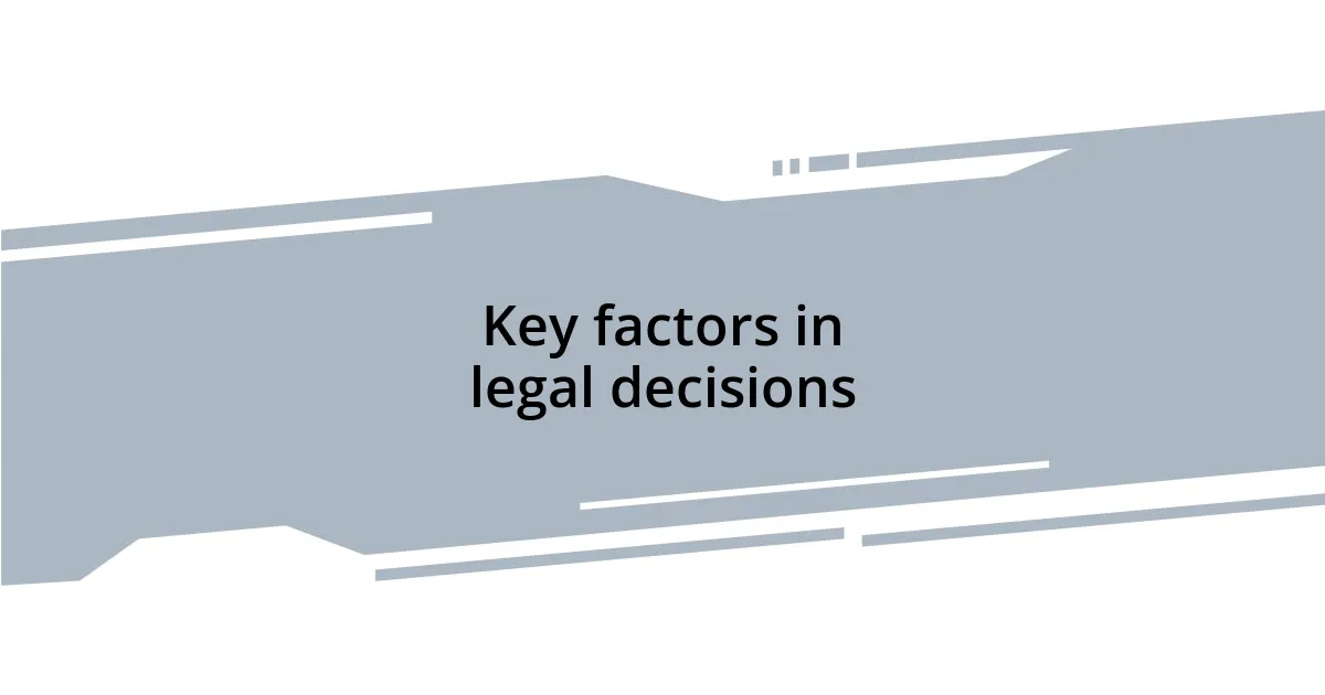 Key factors in legal decisions