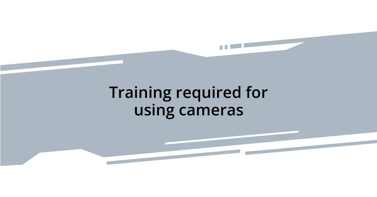 Training required for using cameras