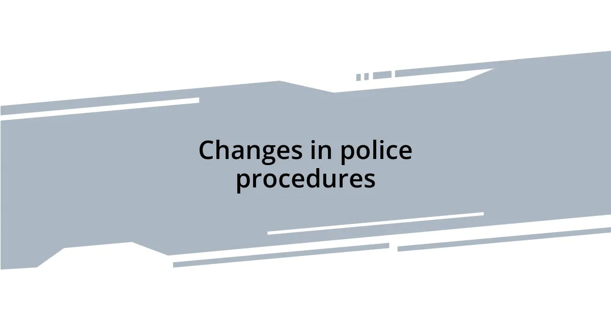 Changes in police procedures