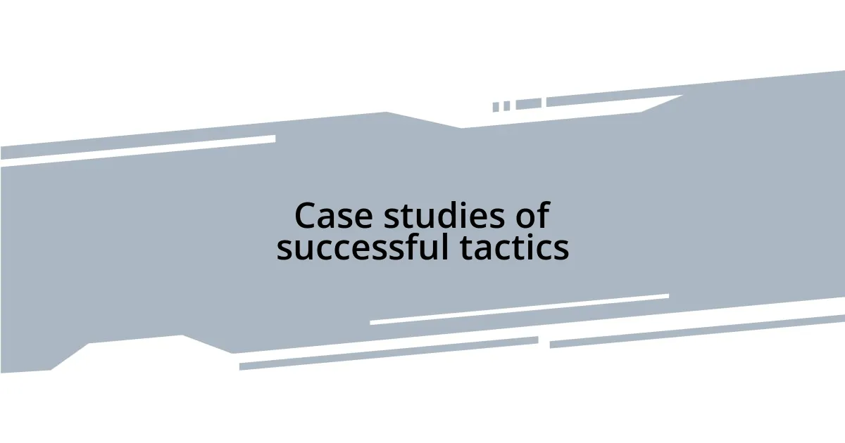 Case studies of successful tactics