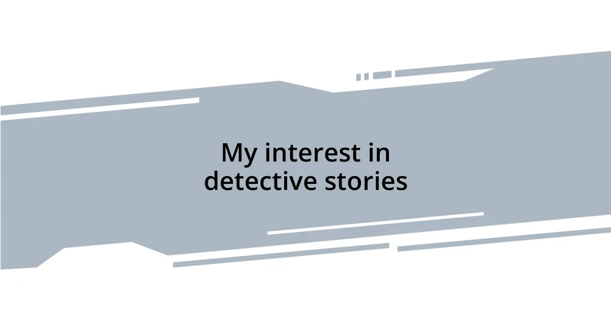 My interest in detective stories