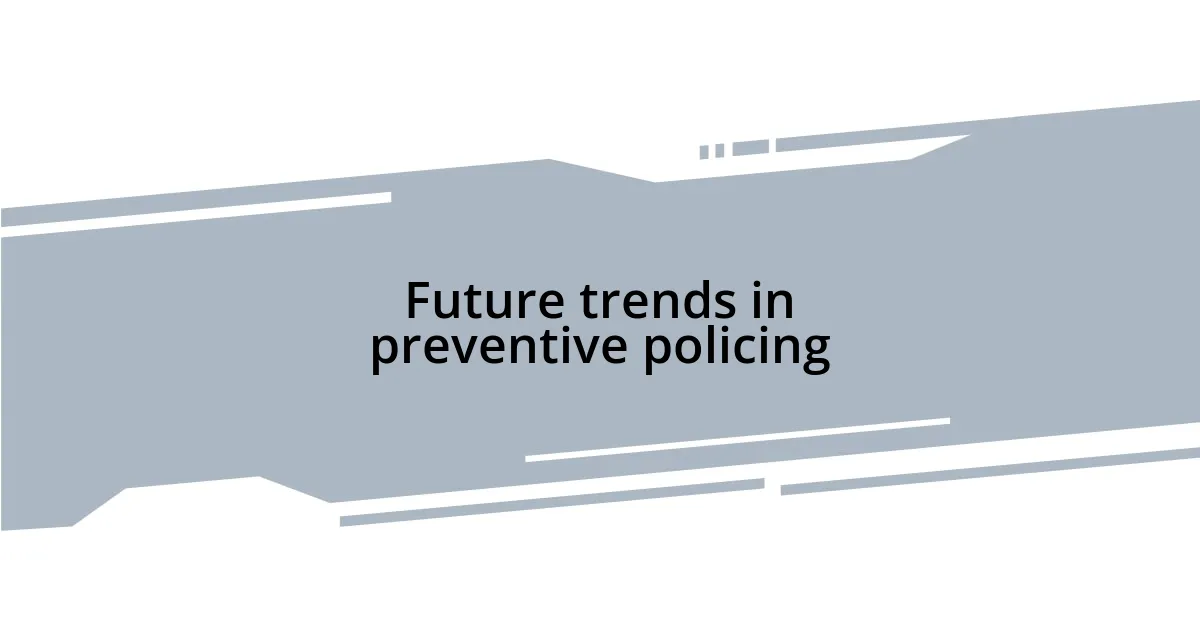 Future trends in preventive policing