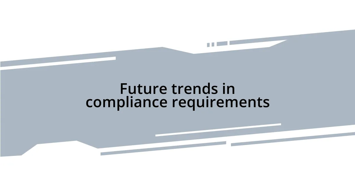 Future trends in compliance requirements