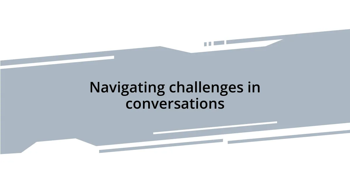 Navigating challenges in conversations