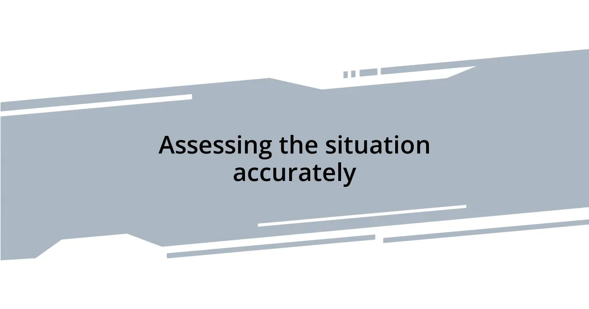 Assessing the situation accurately