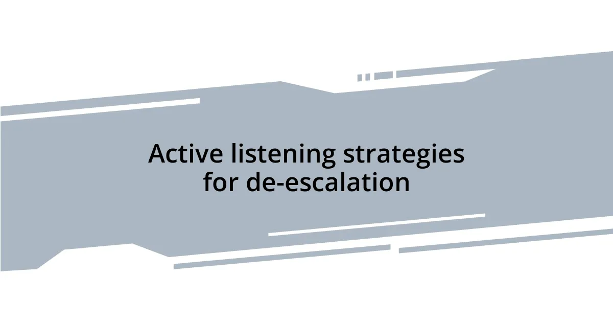 Active listening strategies for de-escalation