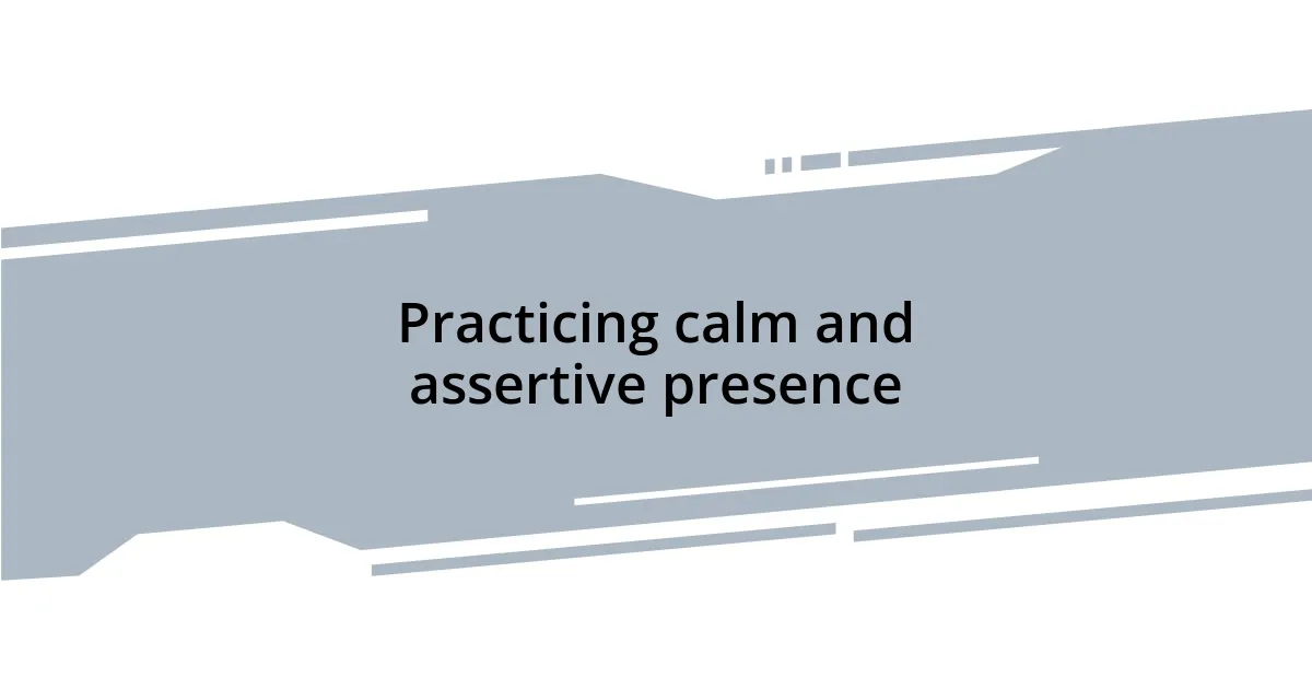 Practicing calm and assertive presence