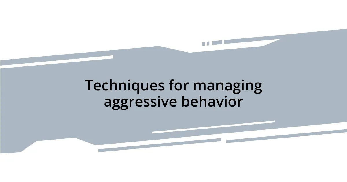 Techniques for managing aggressive behavior