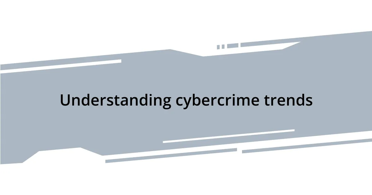 Understanding cybercrime trends