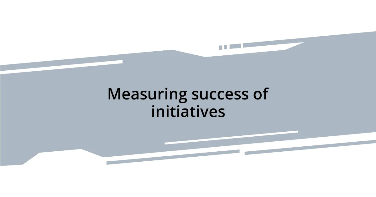 Measuring success of initiatives