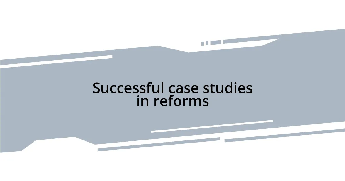 Successful case studies in reforms