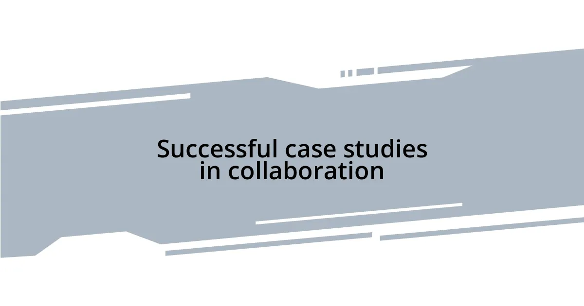 Successful case studies in collaboration