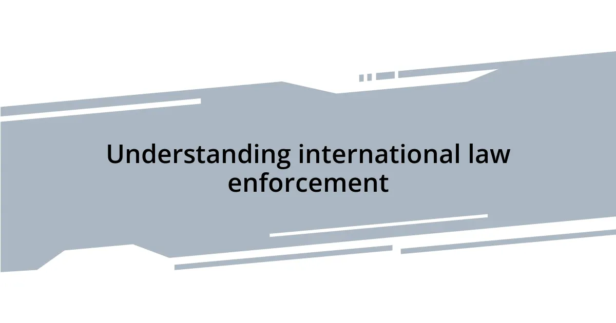 Understanding international law enforcement