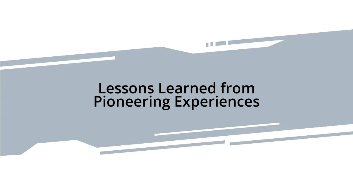 Lessons Learned from Pioneering Experiences