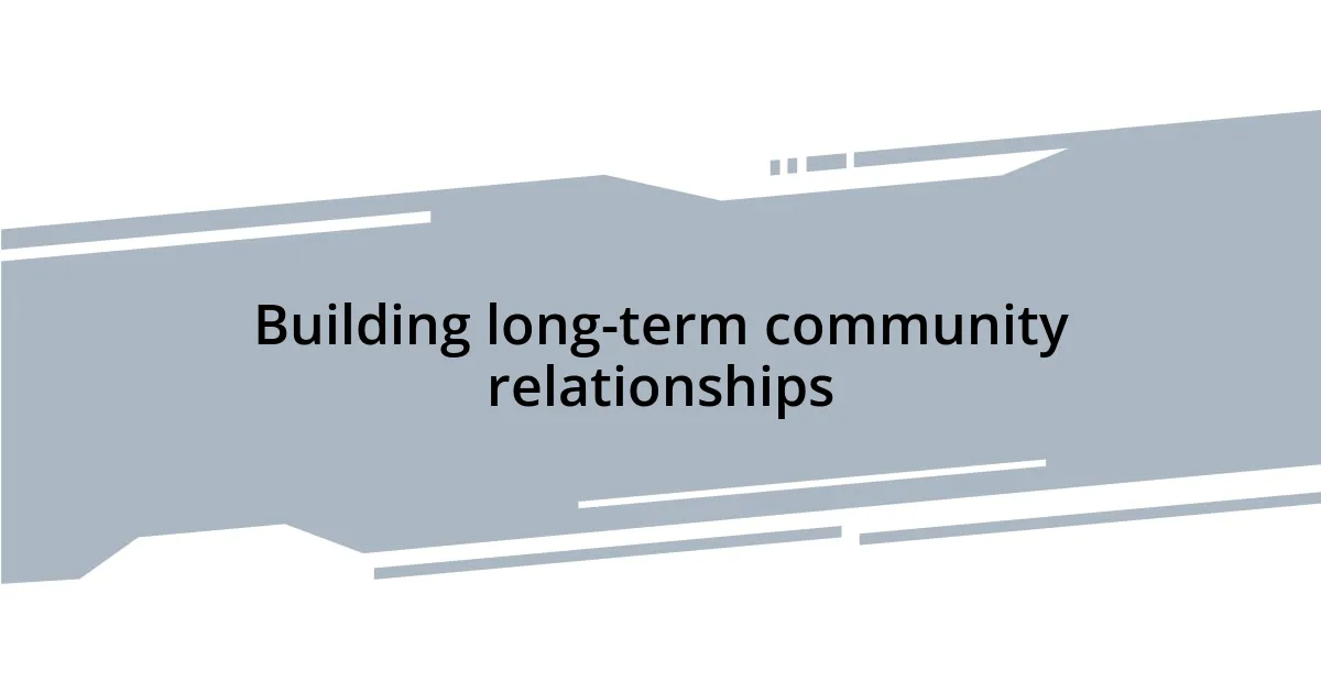 Building long-term community relationships