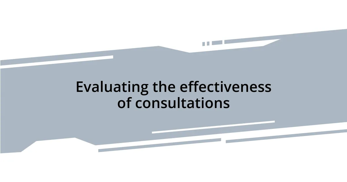 Evaluating the effectiveness of consultations